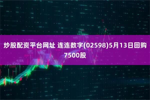 炒股配资平台网址 连连数字(02598)5月13日回购7500股